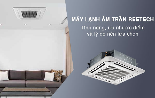 Máy lạnh âm trần Reetech: Tính năng, ưu nhược điểm và lý do nên lựa chọn